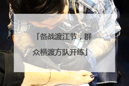 备战渡江节，群众横渡方队开练