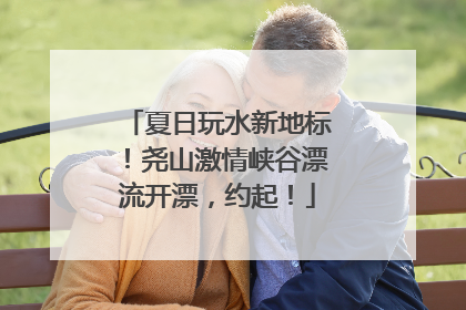 夏日玩水新地标！尧山激情峡谷漂流开漂，约起！