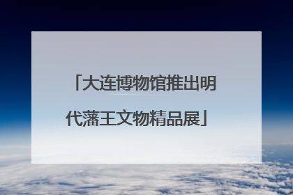 大连博物馆推出明代藩王文物精品展