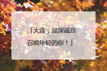 大连，最深诚意召唤年轻的你！