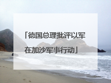 德国总理批评以军在加沙军事行动