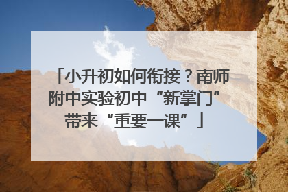 小升初如何衔接？南师附中实验初中“新掌门”带来“重要一课”