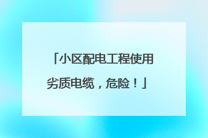 小区配电工程使用劣质电缆，危险！