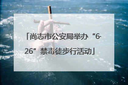 尚志市公安局举办“6·26”禁毒徒步行活动