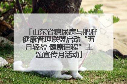 山东省糖尿病与肥胖健康管理联盟启动“五月轻盈 健康启程”主题宣传月活动