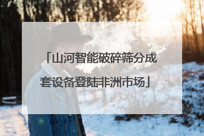 山河智能破碎筛分成套设备登陆非洲市场