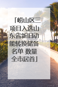 崂山区三项目入选山东省新旧动能转换储备名单 数量全市居首