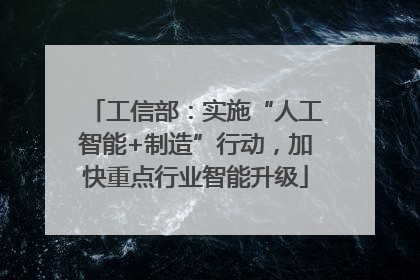 工信部：实施“人工智能+制造”行动，加快重点行业智能升级