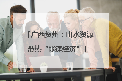 广西贺州：山水资源带热“帐篷经济”
