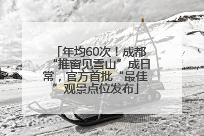 年均60次！成都“推窗见雪山”成日常，官方首批“最佳”观景点位发布