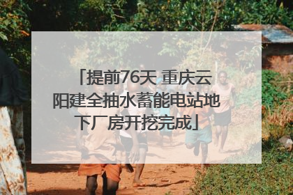 提前76天 重庆云阳建全抽水蓄能电站地下厂房开挖完成