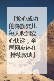 换心成功的彝族婴儿每天收到爱心快递，全国网友还在持续救助