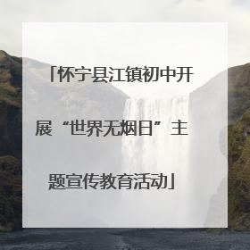 怀宁县江镇初中开展“世界无烟日”主题宣传教育活动