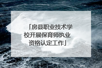 房县职业技术学校开展保育师执业资格认定工作