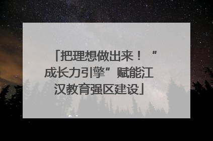 把理想做出来！“成长力引擎”赋能江汉教育强区建设