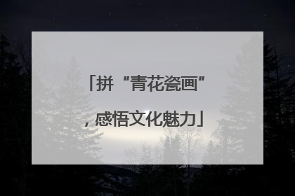 拼“青花瓷画”，感悟文化魅力