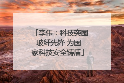 李伟：科技突围 玻纤先锋 为国家科技安全铸盾