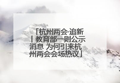 杭州两会·追新丨教育部一则公示消息 为何引来杭州两会会场热议