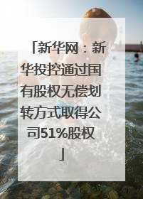 新华网：新华投控通过国有股权无偿划转方式取得公司51%股权