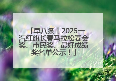 早八条丨2025一汽红旗长春马拉松赛会奖、市民奖、最好成绩奖名单公示！