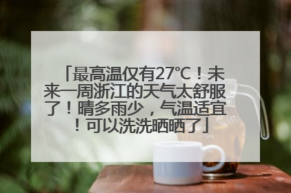 最高温仅有27℃！未来一周浙江的天气太舒服了！晴多雨少，气温适宜！可以洗洗晒晒了