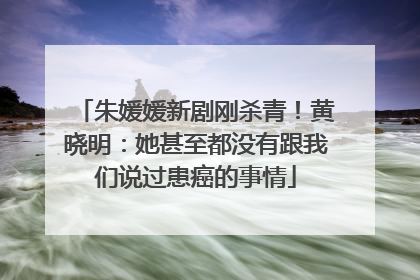 朱媛媛新剧刚杀青！黄晓明：她甚至都没有跟我们说过患癌的事情
