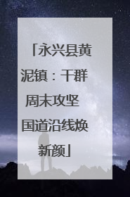 永兴县黄泥镇：干群周末攻坚 国道沿线焕新颜