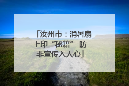 汝州市：消暑扇上印“秘籍” 防非宣传入人心