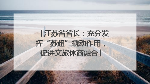 江苏省省长：充分发挥“苏超”撬动作用，促进文旅体商融合