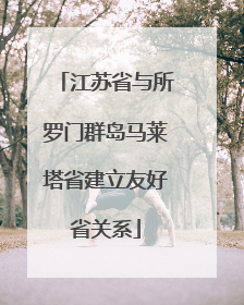 江苏省与所罗门群岛马莱塔省建立友好省关系