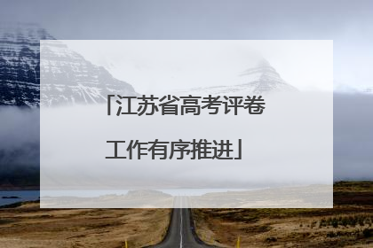 江苏省高考评卷工作有序推进