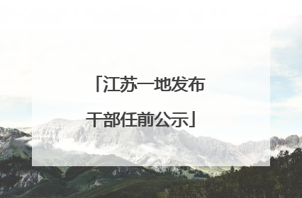 江苏一地发布干部任前公示