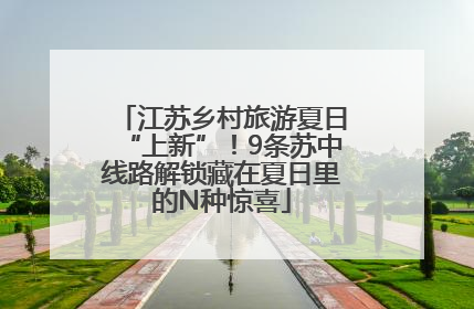 江苏乡村旅游夏日“上新”！9条苏中线路解锁藏在夏日里的N种惊喜