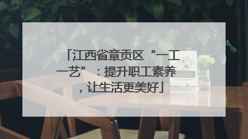 江西省章贡区“一工一艺”：提升职工素养，让生活更美好