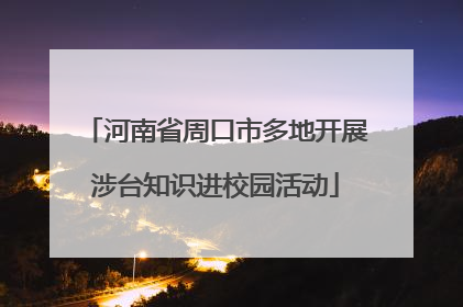 河南省周口市多地开展涉台知识进校园活动