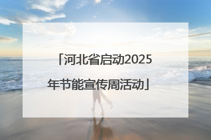 河北省启动2025年节能宣传周活动