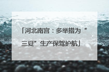 河北南宫：多举措为“三夏”生产保驾护航