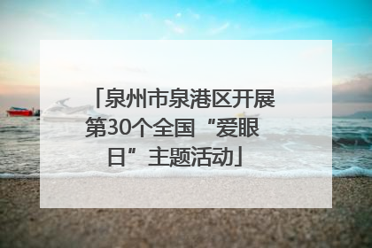 泉州市泉港区开展第30个全国“爱眼日”主题活动