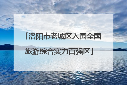 洛阳市老城区入围全国旅游综合实力百强区