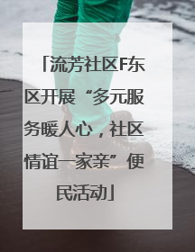 流芳社区F东区开展“多元服务暖人心，社区情谊一家亲”便民活动