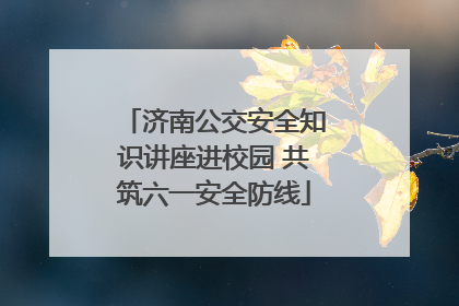 济南公交安全知识讲座进校园 共筑六一安全防线