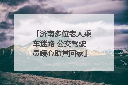 济南多位老人乘车迷路 公交驾驶员暖心助其回家