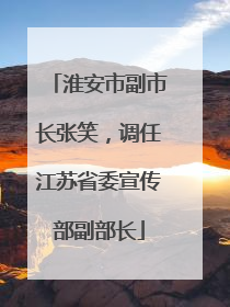 淮安市副市长张笑，调任江苏省委宣传部副部长