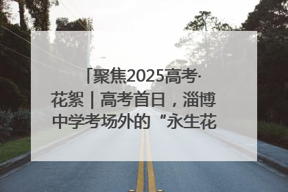 聚焦2025高考·花絮｜高考首日，淄博中学考场外的“永生花”传递温暖与祝福