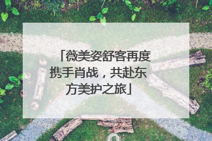 薇美姿舒客再度携手肖战，共赴东方美护之旅