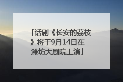 话剧《长安的荔枝》将于9月14日在潍坊大剧院上演