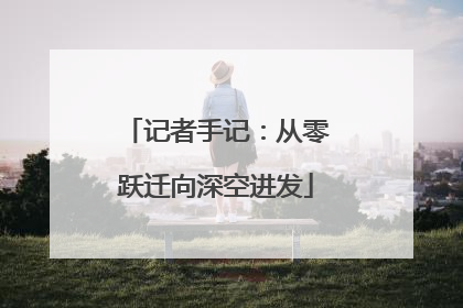 记者手记：从零跃迁向深空进发