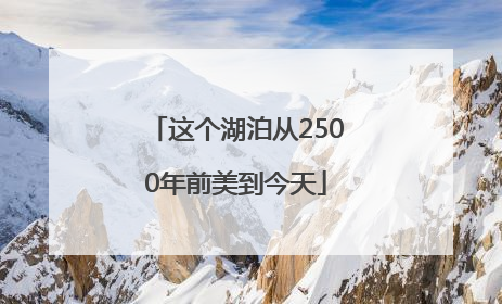 这个湖泊从2500年前美到今天