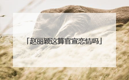 赵丽颖这算官宣恋情吗