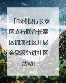 邮储银行长泰区支行联合长泰区锦溪社区开展金融服务进社区活动